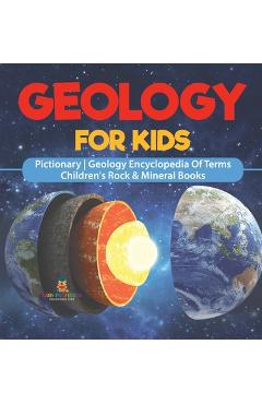 Coperta cărții 'Geology For Kids - Pictionary Geology Encyclopedia Of Terms Children's Rock & Mineral Books -'