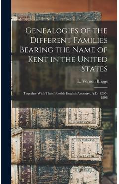 Coperta cărții 'Genealogies of the Different Families Bearing the Name of Kent in the United States: Together With Their Possible'