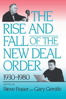 The Rise and Fall of the New Deal Order, 1930-1980 - Steve Fraser