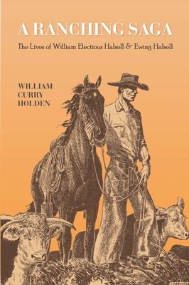 Coperta cărții 'A Ranching Saga: The Lives of William Electious Halsell and Ewing Halsell - William Curry Holden'