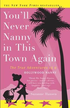 Coperta cărții 'You'll Never Nanny in This Town Again: The True Adventures of a Hollywood Nanny - Suzanne Hansen'