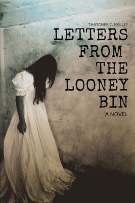 Letters From The Looney Bin - Thatcher C. Nalley