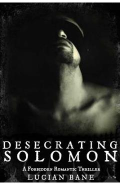 Desecrating Solomon: A Forbidden Romantic Thriller - Lucian Bane
