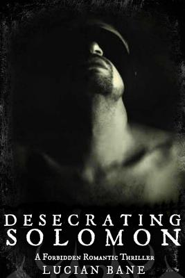 Coperta cărții 'Desecrating Solomon: A Forbidden Romantic Thriller - Lucian Bane'