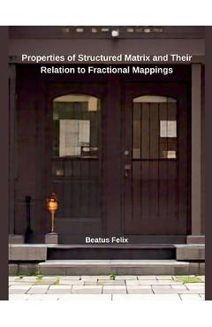 Coperta cărții 'Properties of Structured Matrix and Their Relation to Fractional Mappings - Beatus Felix'