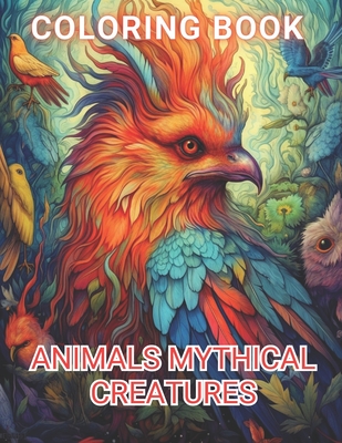 Animals Mythical Creatures Coloring Book: 100+ Amazing Coloring Pages for All Ages - Criselda Resendez