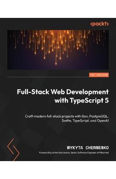 Coperta cărții 'Full-Stack Web Development with TypeScript 5: Craft modern full-stack projects with Bun, PostgreSQL, Svelte,'