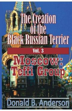 Coperta cărții 'The Creation of the Black Russian Terrier: Moscow: Teffi Group - Donald B. Anderson'