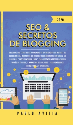 SEO & Secretos de Blogging 2020: Descubre las estrategias avanzadas de optimización de motores de búsqueda para marketing en Internet increíblemente r - Pablo Avitia