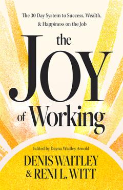 Poza produsului The Joy of Working: The 30 Day System to Success, Wealth, and Happiness on the Job - Denis Waitley