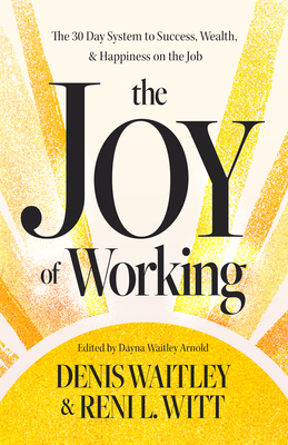 The Joy of Working: The 30 Day System to Success, Wealth, and Happiness on the Job - Denis Waitley