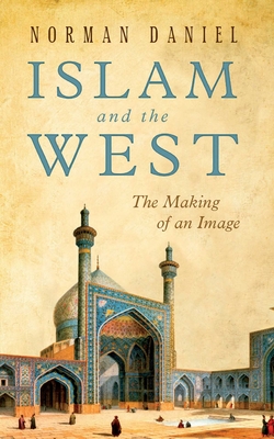 Islam and the West: The Making of an Image - Norman Daniel