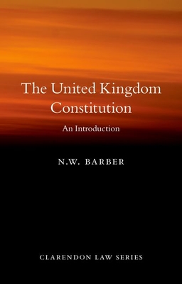 The United Kingdom Constitution: An Introduction - N. W. Barber
