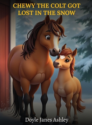 Chewy the Colt Got Lost in the Snow! - Doyle Janes Ashley