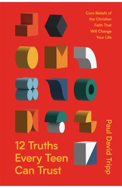 Poza produsului 12 Truths Every Teen Can Trust: Core Beliefs of the Christian Faith That Will Change Your Life - Paul David Tripp