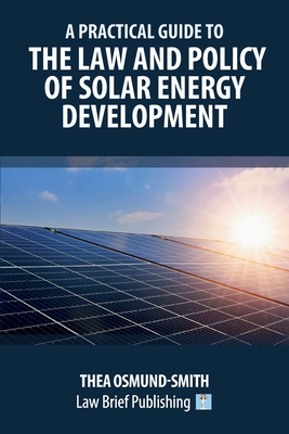 A Practical Guide to the Law and Policy of Solar Energy Development - Thea Osmund-smith