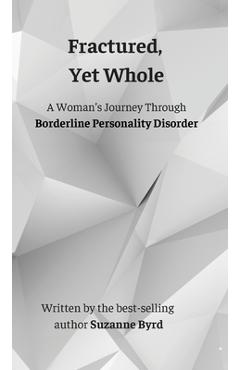 Coperta cărții 'Fractured, Yet Whole: A Woman's Journey Through Borderline Personality Disorder - Suzanne Byrd'