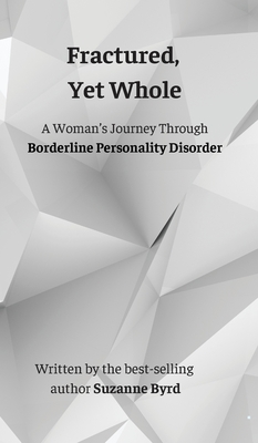 Fractured, Yet Whole: A Woman's Journey Through Borderline Personality Disorder - Suzanne Byrd