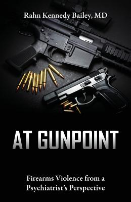 Coperta cărții 'At Gunpoint: Firearms Violence from a Psychiatrist's Perspective - Rahn Kennedy Bailey'
