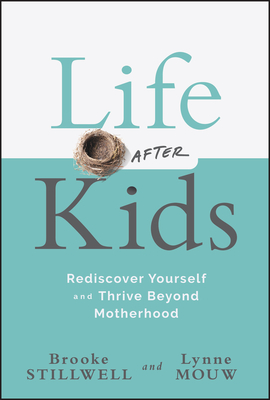 Life After Kids: Rediscover Yourself and Thrive Beyond Motherhood - Brooke Stillwell