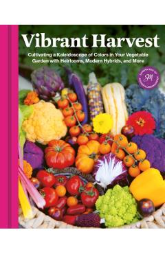 Poza produsului Vibrant Harvest: Cultivating a Kaleidoscope of Colors in Your Vegetable Garden with Heirlooms, Modern Hybrids, and More - Sandra Mao