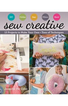 Coperta cărții 'Sew Creative: 13 Projects to Make Your Own - Tons of Techniques - Jennifer Pol Colin'