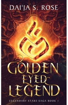 Coperta cărții 'Golden Eyed Legend: Legendary Stars Saga Book 1 - Dai'ja S. Rose'