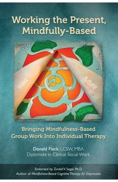 Coperta cărții 'Working the Present, Mindfully-Based: Bringing Mindfulness-Based Group Work Into Individual Therapy - Donald Fleck Lcsw'