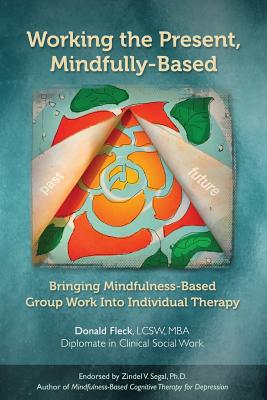 Coperta cărții 'Working the Present, Mindfully-Based: Bringing Mindfulness-Based Group Work Into Individual Therapy - Donald Fleck Lcsw'