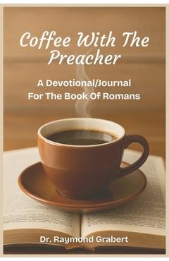 Coffee with the Preacher: A Devotional/Journal for the Book of Romans - Raymond Grabert