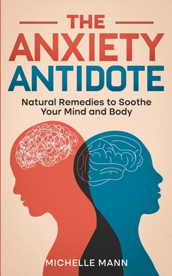 Coperta cărții 'The Anxiety Antidote: Natural Remedies to Soothe Your Mind and Body - Michelle Mann'