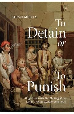 Coperta cărții 'To Detain or to Punish: Magistrates and the Making of the London Prison System, 1750-1840 Volume 12 - Kiran Mehta'