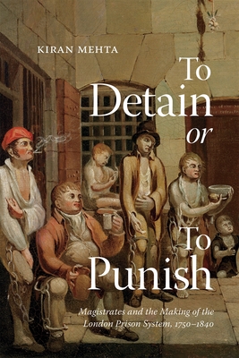 Coperta cărții 'To Detain or to Punish: Magistrates and the Making of the London Prison System, 1750-1840 Volume 12 - Kiran Mehta'