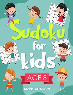 Sudoku for Kids Age 8: More Than 100 Entertaining and Educational Sudoku Puzzles Made Specifically for 8-Year-Old Kids While Improving Their - Kenny Jefferson