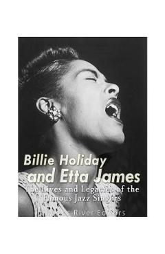 Coperta cărții 'Billie Holiday and Etta James: The Lives and Legacies of the Famous Jazz Singers -'