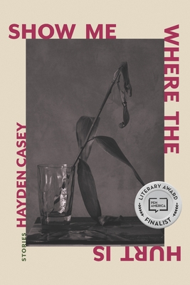 Coperta cărții 'Show Me Where the Hurt Is: Stories - Hayden Casey'