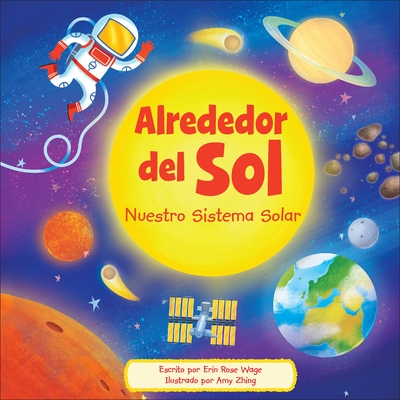 Alrededor del Sol (Around the Sun): Nuestro Sistema Solar (Our Solar System) - Erin Rose Wage