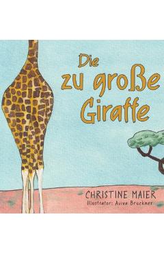 Coperta cărții 'Die zu große Giraffe: Ein Kinderbuch darüber anders auszusehen, in die Welt zu passen und seine Superpower zu finden -'