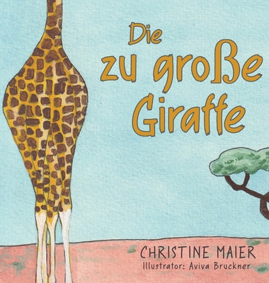Coperta cărții 'Die zu große Giraffe: Ein Kinderbuch darüber anders auszusehen, in die Welt zu passen und seine Superpower zu finden -'