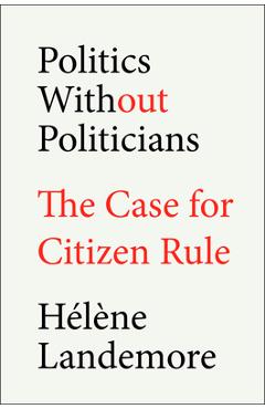 Poza produsului Politics Without Politicians: The Case for Citizen Rule - Hélène Landemore