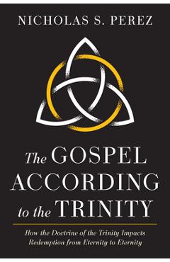 Coperta cărții 'The Gospel According to the Trinity: How the Doctrine of the Trinity Impacts Redemption from Eternity to Eternity -'