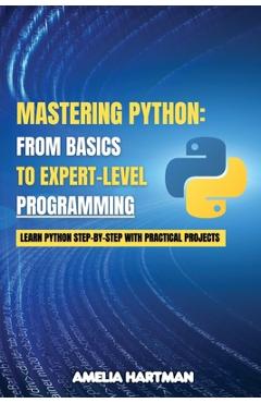 Coperta cărții 'Mastering Python: Learn Python Step-by-Step with Practical Projects - Amelia Hartman'