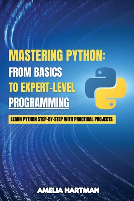Coperta cărții 'Mastering Python: Learn Python Step-by-Step with Practical Projects - Amelia Hartman'