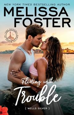 Coperta cărții 'Flirting with Trouble: Wells Silver - Melissa Foster'