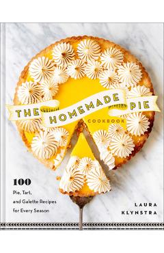 The Homemade Pie Cookbook: 100 Pie, Tart, and Galette Recipes for Every Season - Laura Klynstra