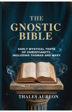 Poza produsului The Gnostic Bible: Early Mystical Texts of Christianity, Including Thomas and Mary - Thales Aureon