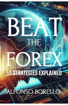 Poza produsului Beat the Forex: 50 Strategies Explained - Alfonso Borello