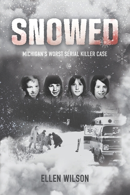 Snowed: Michigan's Worst Serial Killer Case - Carolyn Wilson