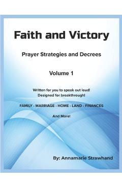 Coperta cărții 'Faith and Victory Prayer Strategies and Decrees Volume 1: Written Prayers for You to Speak Out Loud! Designed for'