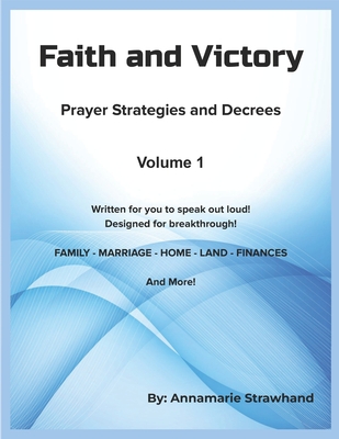 Coperta cărții 'Faith and Victory Prayer Strategies and Decrees Volume 1: Written Prayers for You to Speak Out Loud! Designed for'